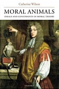 Moral Animals : Ideals and Constraints in Moral Theory (Hardcover)