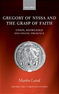 Gregory of Nyssa and the Grasp of Faith : Union, Knowledge, and Divine Presence (Hardcover)