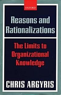 Reasons and Rationalizations : The Limits to Organizational Knowledge (Hardcover)