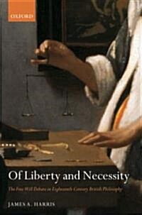 Of Liberty and Necessity : The Free Will Debate in Eighteenth-Century British Philosophy (Hardcover)
