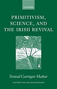 Primitivism, Science, and the Irish Revival (Hardcover)