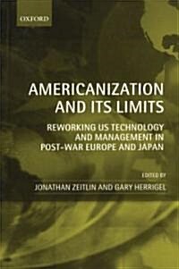 Americanization and Its Limits : Reworking US Technology and Management in Post-war Europe and Japan (Paperback)