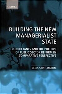 Building the New Managerialist State : Consultants and the Politics of Public Sector Reform in Comparative Perspective (Paperback)