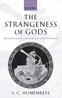 The Strangeness of Gods : Historical Perspectives on the Interpretation of Athenian Religion (Hardcover)