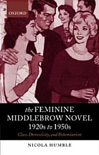 The Feminine Middlebrow Novel, 1920s to 1950s : Class, Domesticity, and Bohemianism (Paperback)