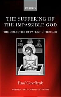 The Suffering of the Impassible God : The Dialectics of Patristic Thought (Hardcover)