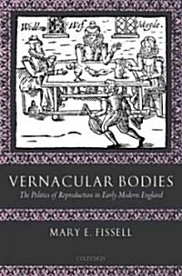 Vernacular Bodies : The Politics of Reproduction in Early Modern England (Hardcover)