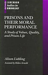 Prisons and Their Moral Performance : A Study of Values, Quality, and Prison Life (Hardcover)