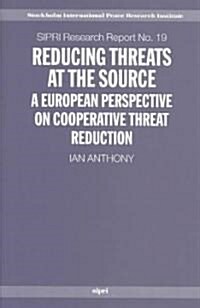 Reducing Threats at the Source : A European Perspective on Cooperative Threat Reduction (Hardcover)