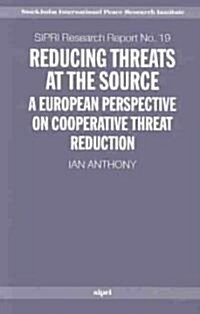 Reducing Threats at the Source : A European Perspective on Cooperative Threat Reduction (Paperback)