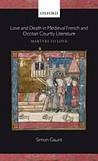 Love and Death in Medieval French and Occitan Courtly Literature : Martyrs to Love (Hardcover)