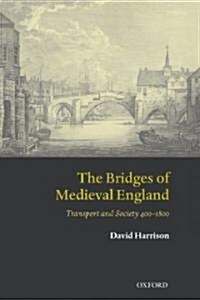 The Bridges of Medieval England : Transport and Society 400-1800 (Hardcover)