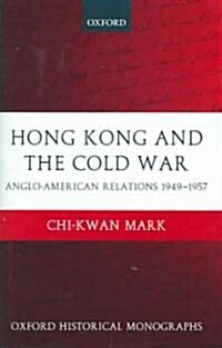 Hong Kong and the Cold War : Anglo-American Relations 1949-1957 (Hardcover)