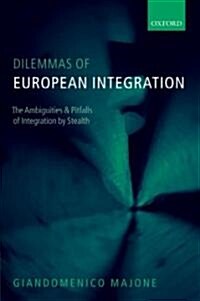Dilemmas of European Integration : The Ambiguities and Pitfalls of Integration by Stealth (Hardcover)