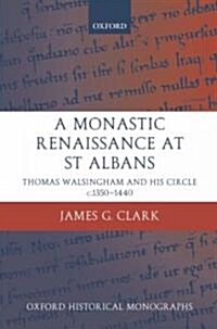A Monastic Renaissance at St Albans : Thomas Walsingham and His Circle c.1350-1440 (Hardcover)