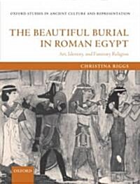 The Beautiful Burial in Roman Egypt : Art, Identity, and Funerary Religion (Hardcover)