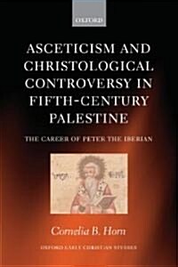 Asceticism and Christological Controversy in Fifth-Century Palestine : The Career of Peter the Iberian (Hardcover)