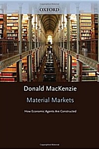 Material Markets : How Economic Agents are Constructed (Hardcover)