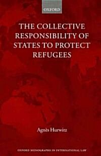 The Collective Responsibility of States to Protect Refugees (Hardcover)
