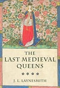 The Last Medieval Queens : English Queenship 1445-1503 (Paperback)