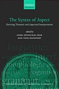 The Syntax of Aspect : Deriving Thematic and Aspectual Interpretation (Hardcover)