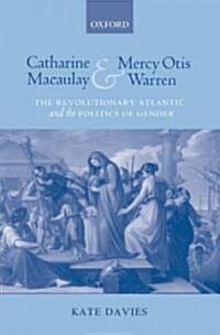 Catharine Macaulay and Mercy Otis Warren : The Revolutionary Atlantic and the Politics of Gender (Hardcover)