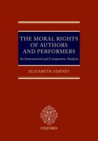 The moral rights of authors and performers : an international and comparative analysis