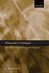 Nietzsches Critiques : The Kantian Foundations of His Thought (Paperback)