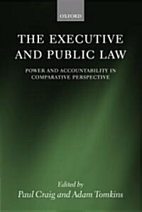 The Executive and Public Law : Power and Accountability in Comparative Perspective (Hardcover)