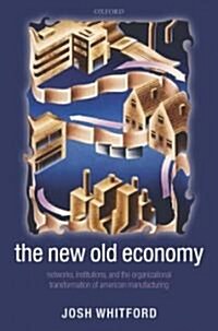 The New Old Economy : Networks, Institutions, and the Organizational Transformation of American Manufacturing (Hardcover)