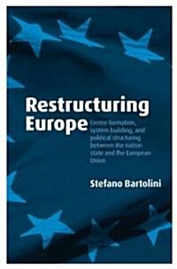 Restructuring Europe : Centre Formation, System Building, and Political Structuring Between the Nation State and the European Union (Hardcover)