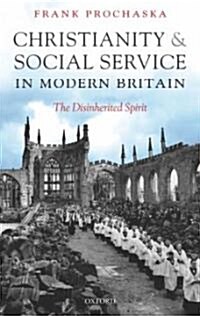 Christianity and Social Service in Modern Britain : The Disinherited Spirit (Hardcover)