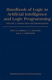 Handbook of Logic in Artificial Intelligence and Logic Programming: Volume 2: Deduction Methodologies (Hardcover)
