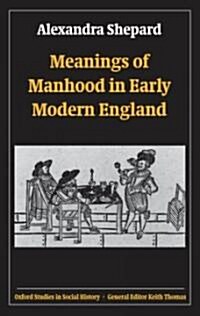 Meanings of Manhood in Early Modern England (Paperback)