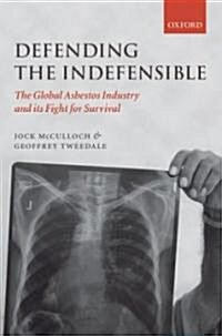 Defending the Indefensible : The Global Asbestos Industry and Its Fight for Survival (Hardcover)