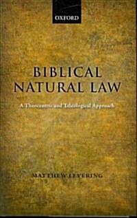Biblical Natural Law : A Theocentric and Teleological Approach (Hardcover)