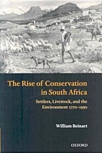 The Rise of Conservation in South Africa : Settlers, Livestock, and the Environment 1770-1950 (Paperback)