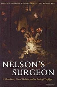 Nelsons Surgeon : William Beatty, Naval Medicine, and the Battle of Trafalgar (Paperback)