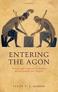 Entering the Agon : Dissent and Authority in Homer, Historiography, and Tragedy (Hardcover)