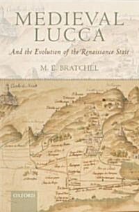 Medieval Lucca : And the Evolution of the Renaissance State (Hardcover)