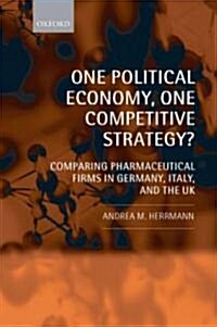 One Political Economy, One Competitive Strategy? : Comparing Pharmaceutical Firms in Germany, Italy, and the UK (Hardcover)