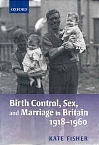 Birth Control, Sex, and Marriage in Britain 1918-1960 (Paperback)