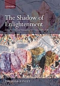 The Shadow of Enlightenment : Optical and Political Transparency in France 1789-1848 (Hardcover)