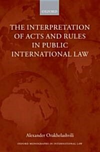 The Interpretation of Acts and Rules in Public International Law (Hardcover)
