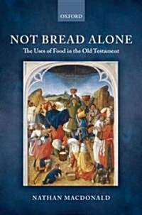 Not Bread Alone : The Uses of Food in the Old Testament (Hardcover)