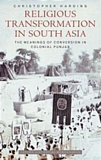 Religious Transformation in South Asia : The Meanings of Conversion in Colonial Punjab (Hardcover)