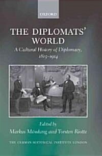 The Diplomats World : A Cultural History of Diplomacy, 1815-1914 (Hardcover)