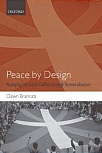 Peace by Design : Managing Intrastate Conflict Through Decentralization (Hardcover)