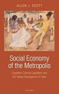 Social Economy of the Metropolis : Cognitive-cultural Capitalism and the Global Resurgence of Cities (Hardcover)