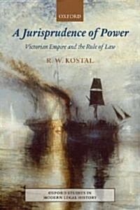 A Jurisprudence of Power : Victorian Empire and the Rule of Law (Paperback)